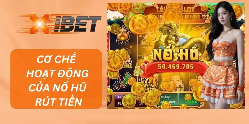 Cơ Chế Hoạt Động Của Nổ Hũ Rút Tiền Tại XIBET