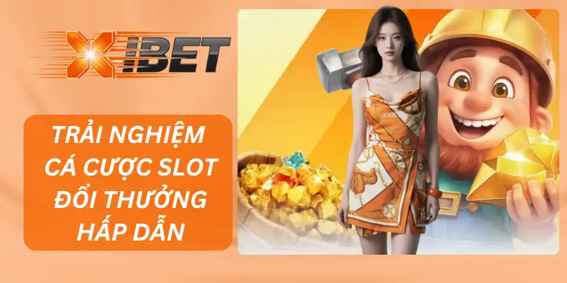 NỔ HŨ – TRẢI NGHIỆM CÁ CƯỢC SLOT ĐỔI THƯỞNG HẤP DẪN TẠI XIBET