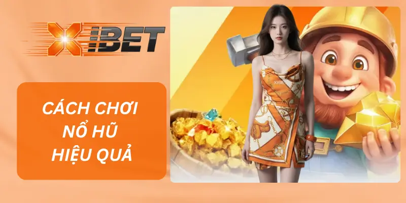 CÁCH CHƠI NỔ HŨ HIỆU QUẢ Cho Anh Em Tân Thủ