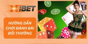 Hướng Dẫn Chơi Đánh Bài Đổi Thưởng Tại XIBET